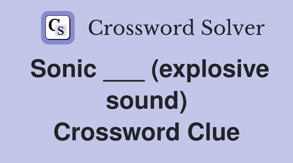 Sonic ___ (explosive sound) Crossword Clue