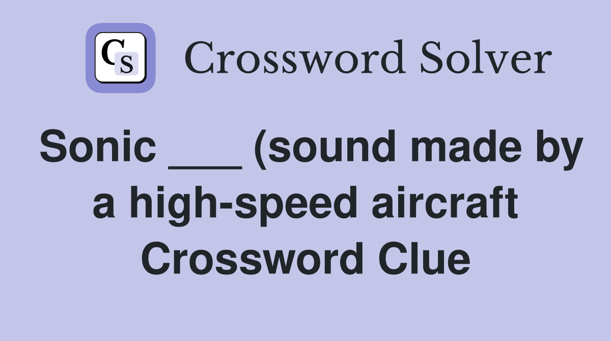 Sonic (sound made by a high speed aircraft) Crossword Clue Sonic (sound made by a high speed aircraft) Crossword Clue