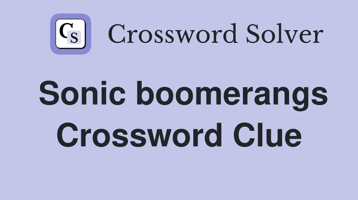 Sonic boomerangs Crossword Clue