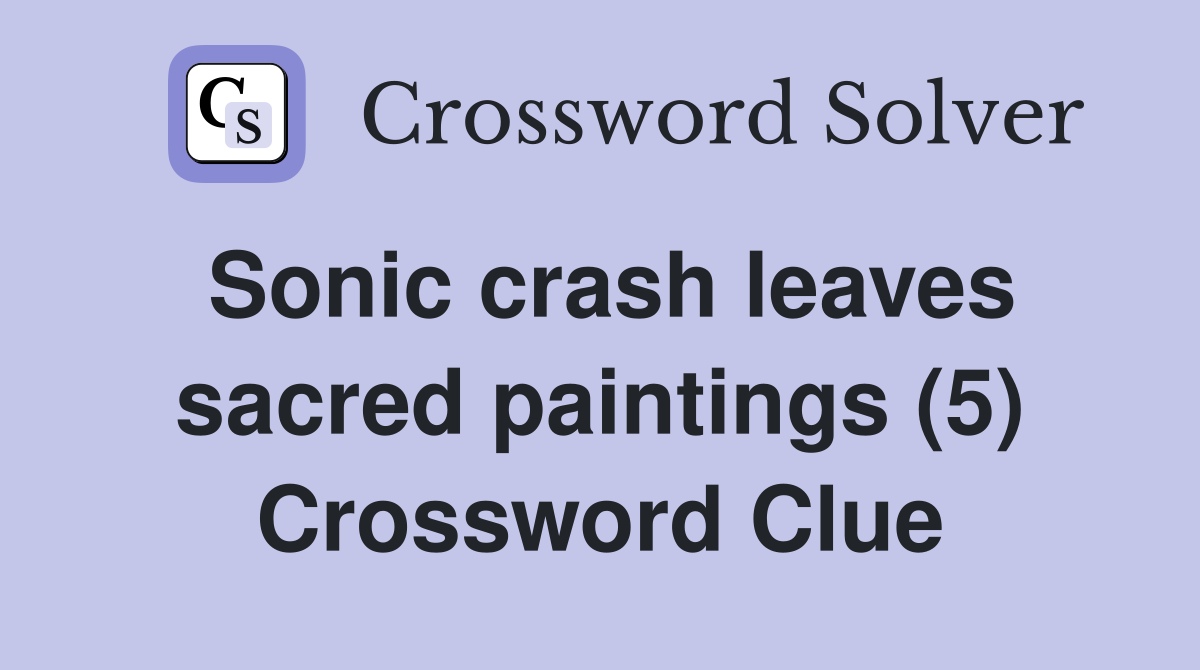 Sonic crash leaves sacred paintings (5) Crossword Clue
