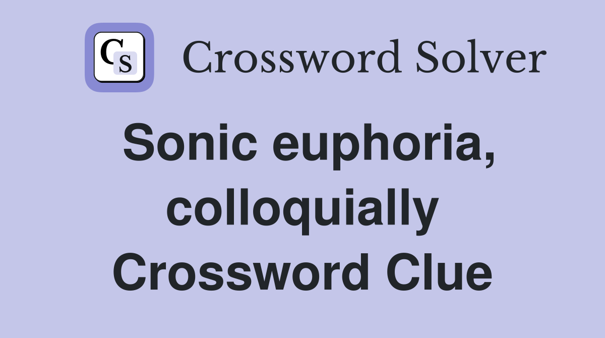 Sonic euphoria, colloquially Crossword Clue