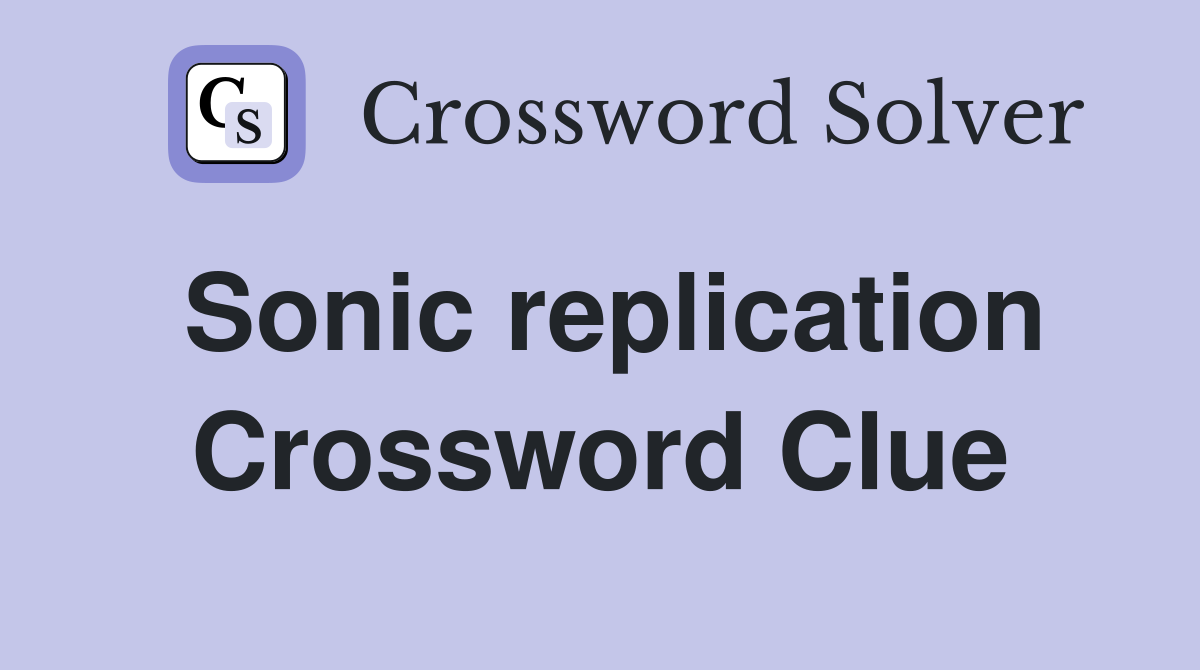 Sonic replication Crossword Clue
