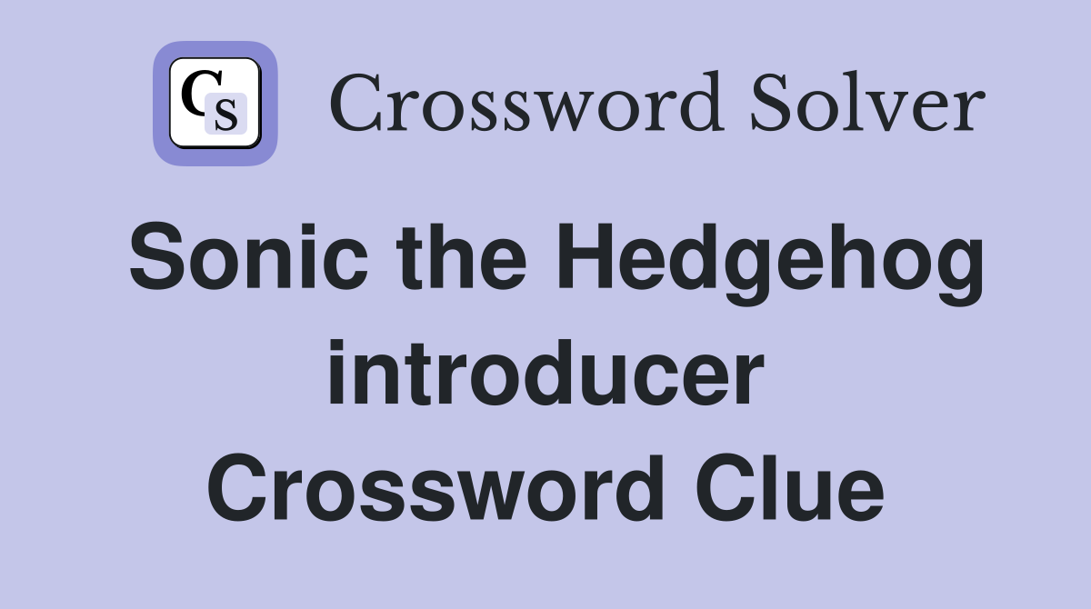 Sonic the Hedgehog introducer Crossword Clue