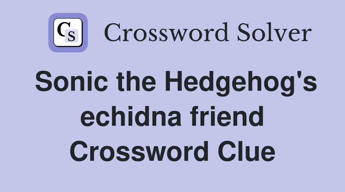 Sonic the Hedgehog's echidna friend Crossword Clue