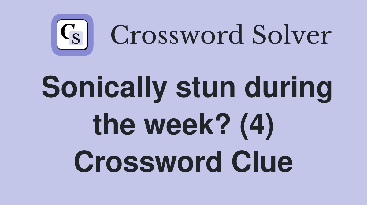 Sonically stun during the week? (4) Crossword Clue