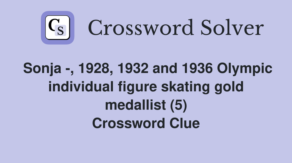 Sonja -, 1928, 1932 and 1936 Olympic individual figure skating gold medallist (5) Crossword Clue