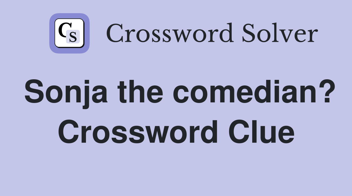 Sonja the comedian? Crossword Clue