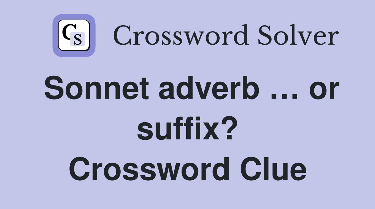 Sonnet adverb … or suffix? Crossword Clue