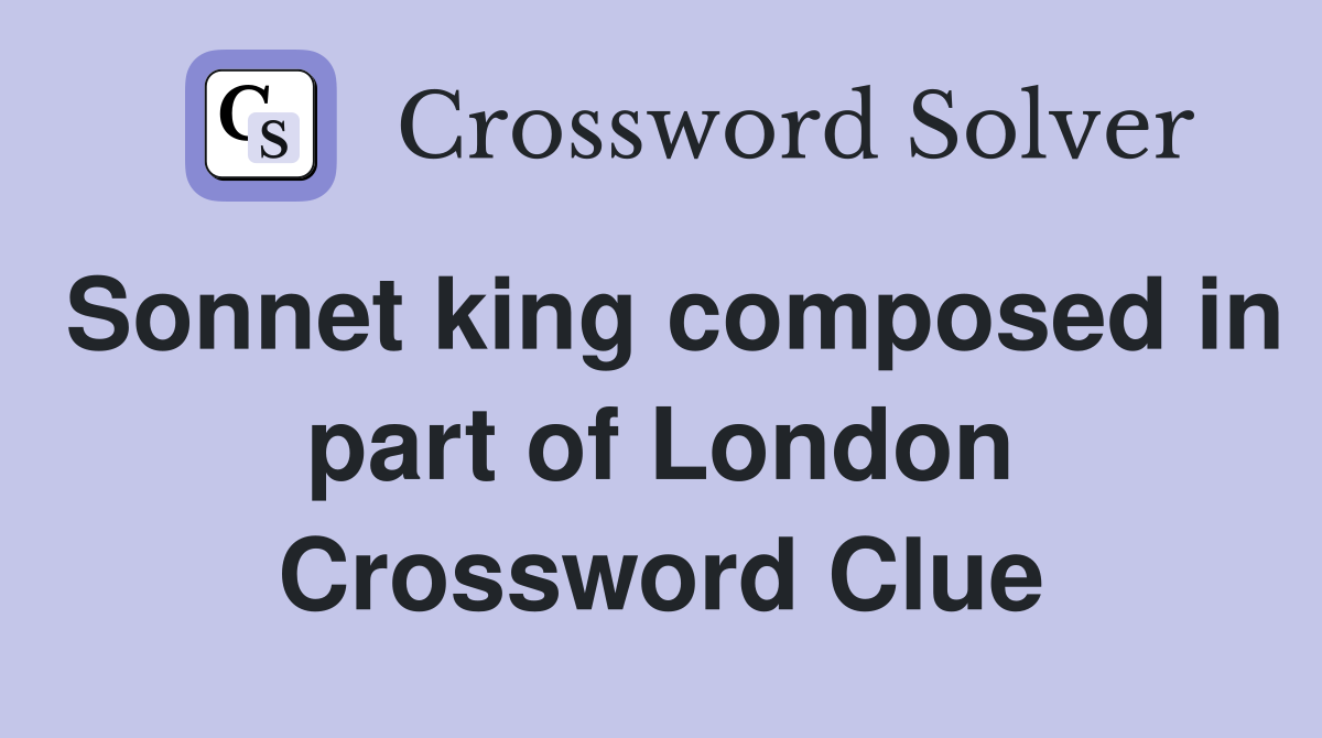 Sonnet king composed in part of London Crossword Clue