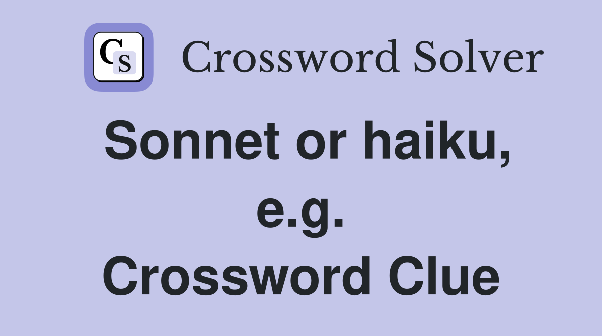 Sonnet or haiku, e.g. Crossword Clue