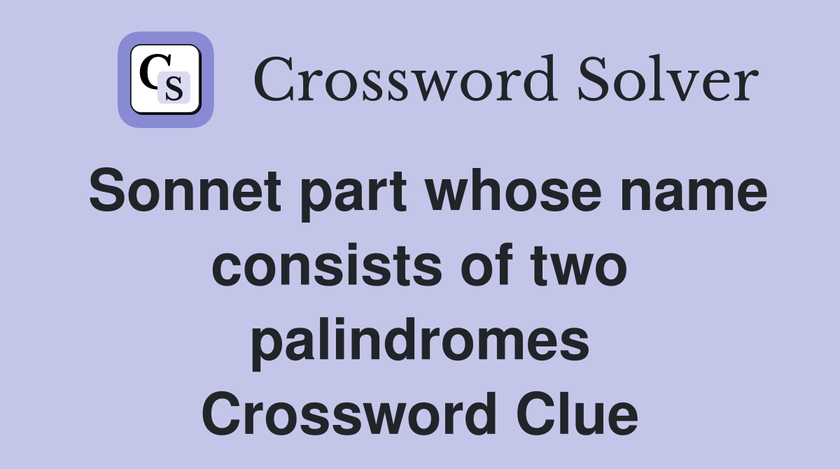 Sonnet part whose name consists of two palindromes Crossword Clue