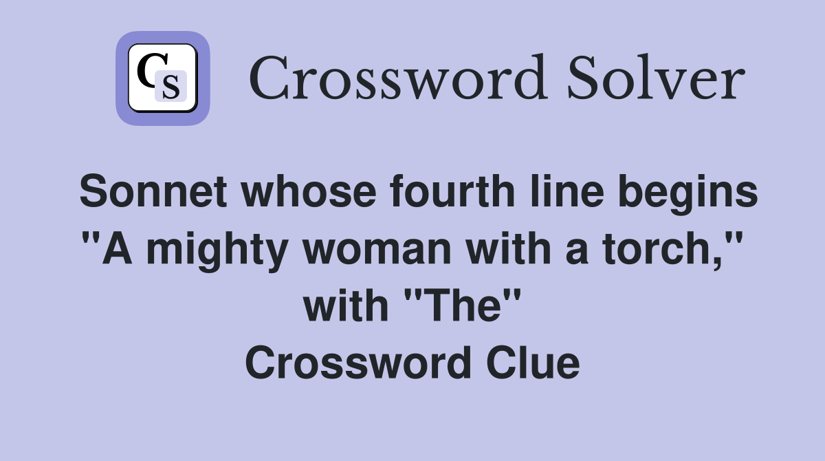Sonnet whose fourth line begins "A mighty woman with a torch," with "The" Crossword Clue