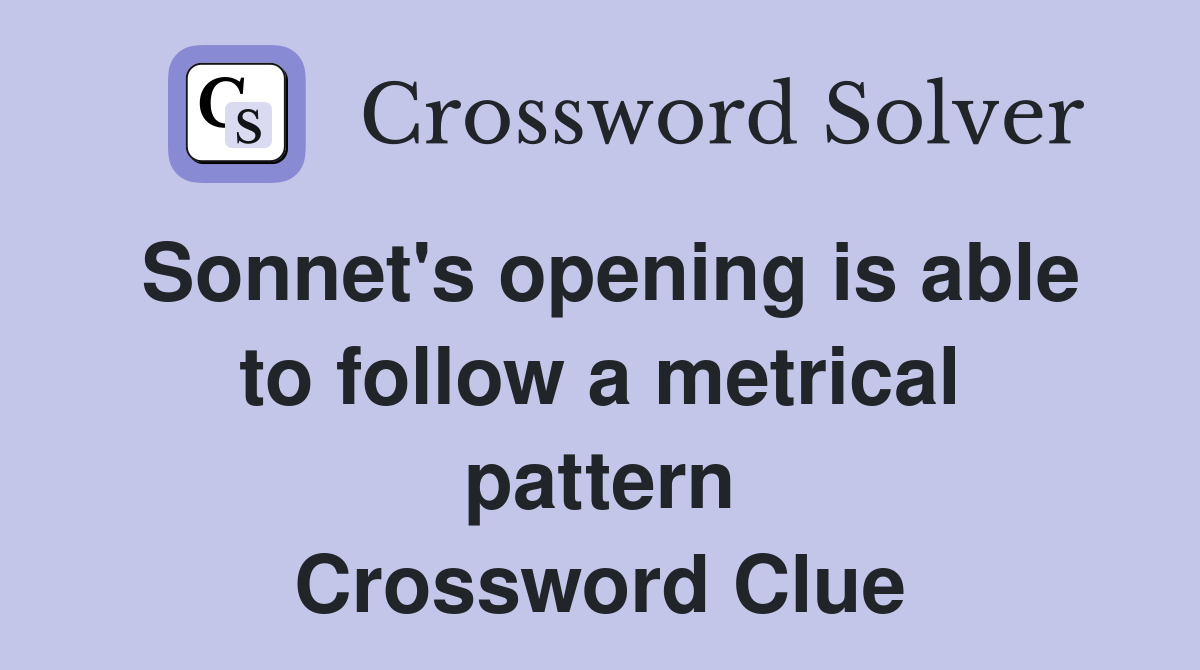 Sonnet's opening is able to follow a metrical pattern Crossword Clue
