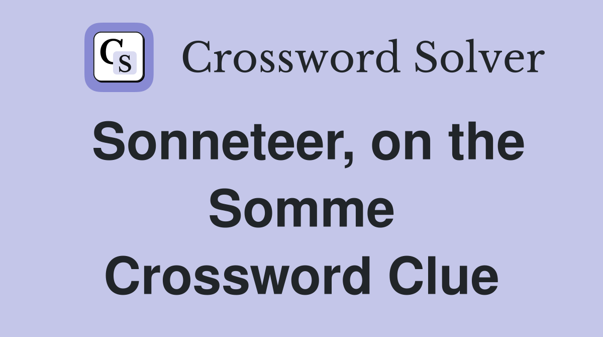 Sonneteer, on the Somme Crossword Clue