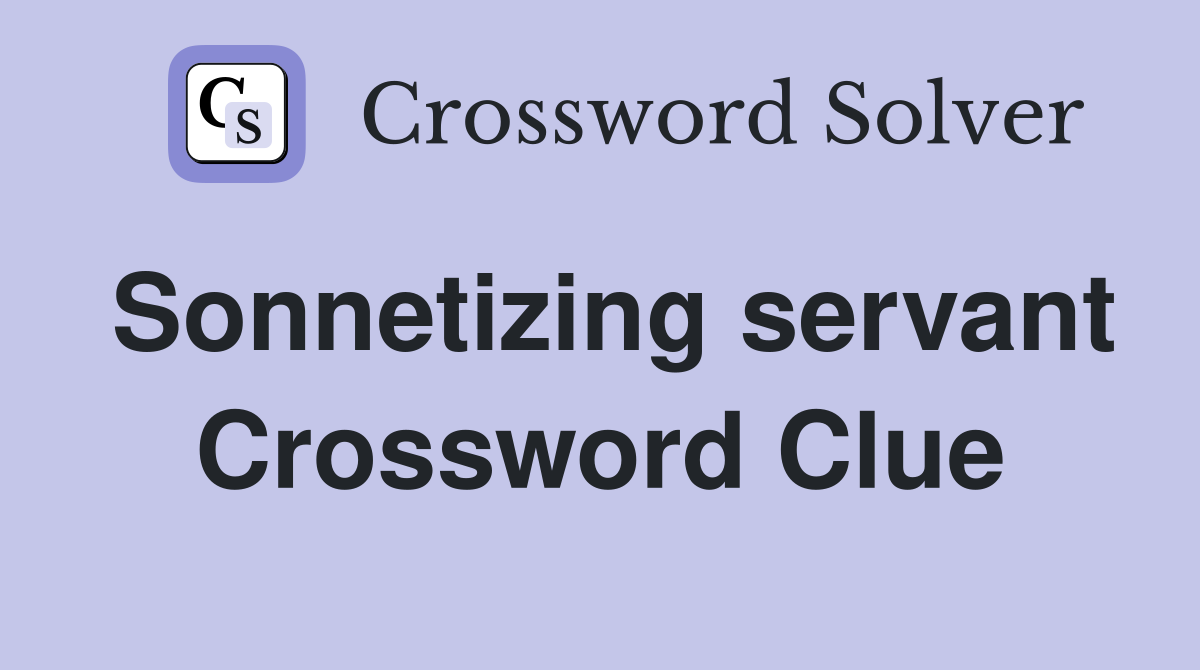 Sonnetizing servant Crossword Clue
