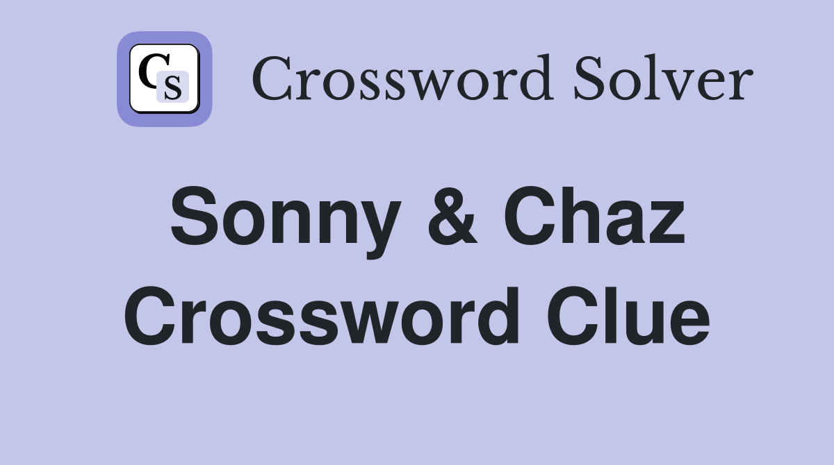Sonny & Chaz Crossword Clue
