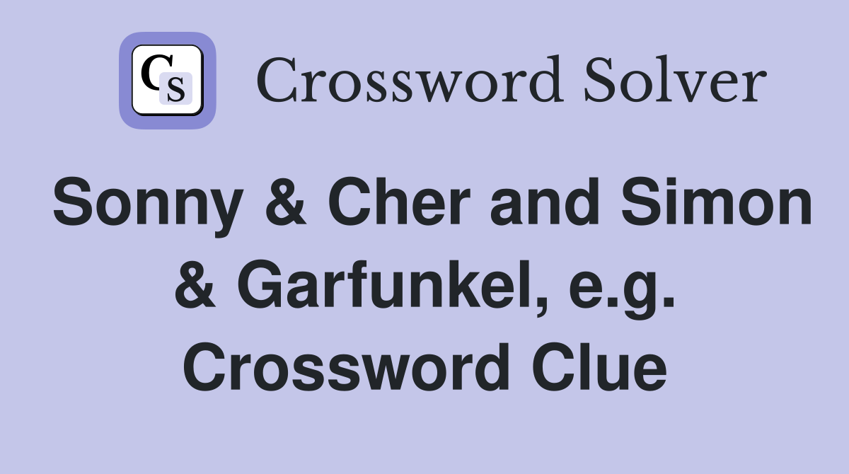 Sonny & Cher and Simon & Garfunkel, e.g. Crossword Clue
