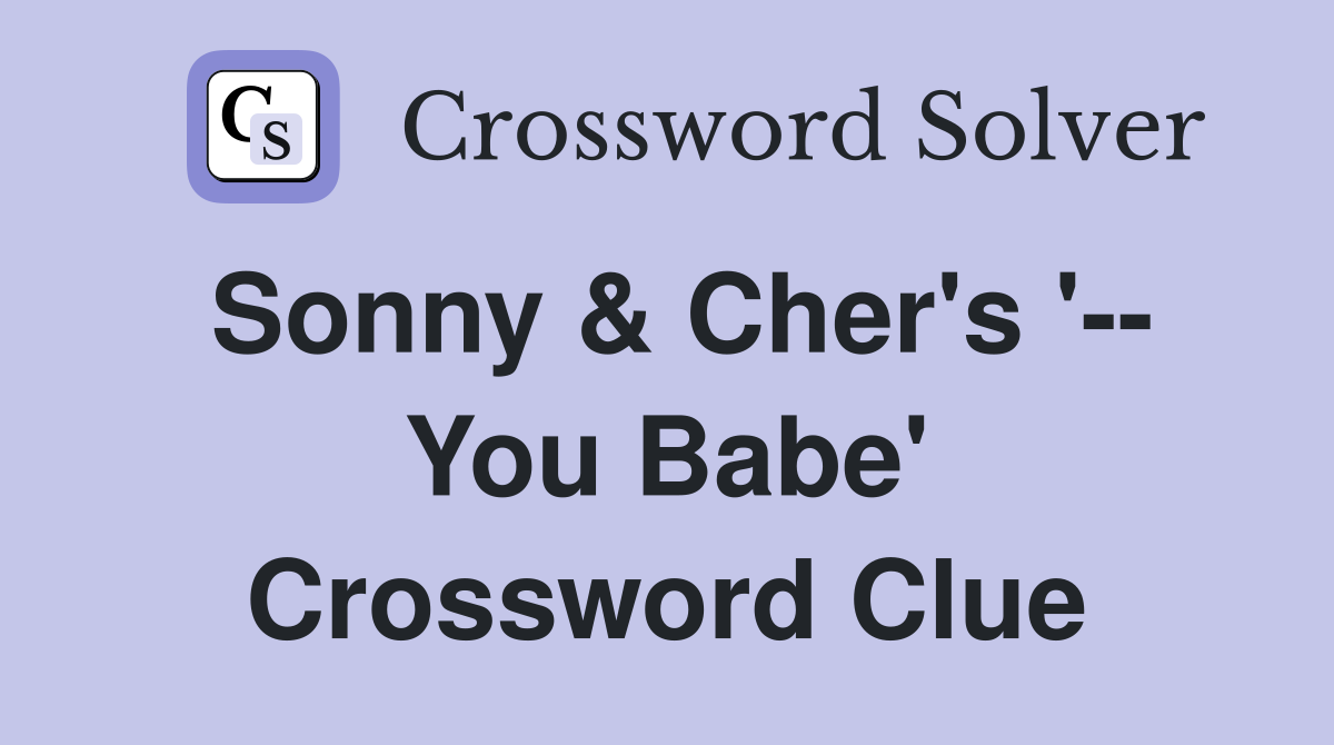 Sonny & Cher's '-- You Babe' Crossword Clue