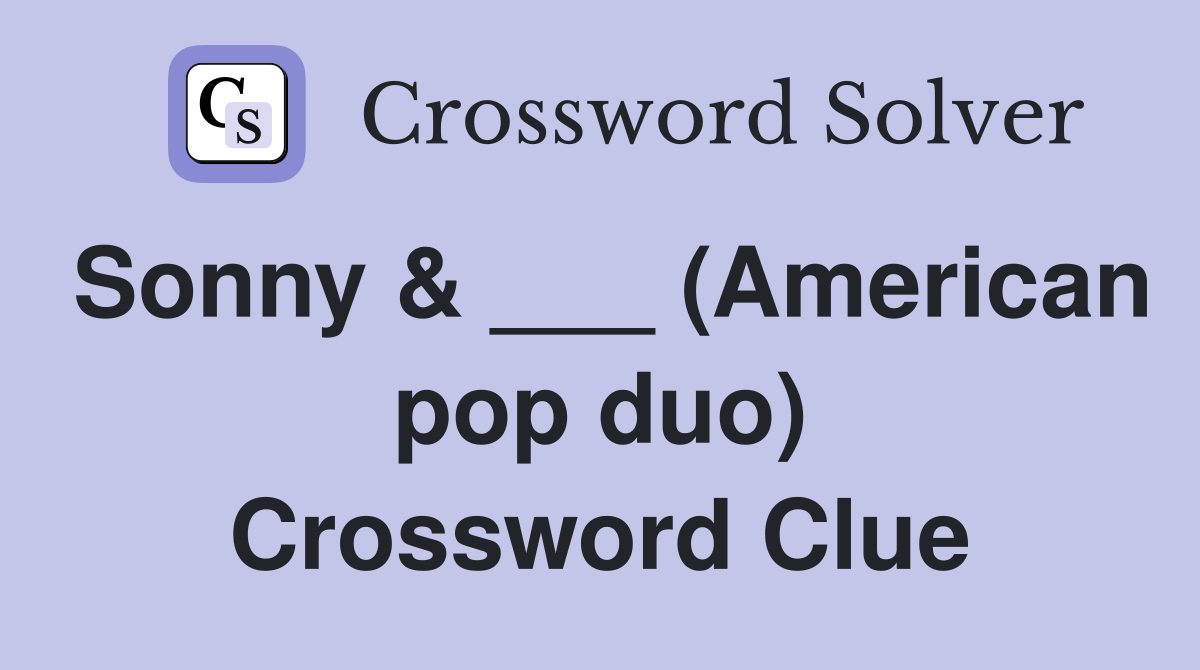 Sonny & ___ (American pop duo) Crossword Clue