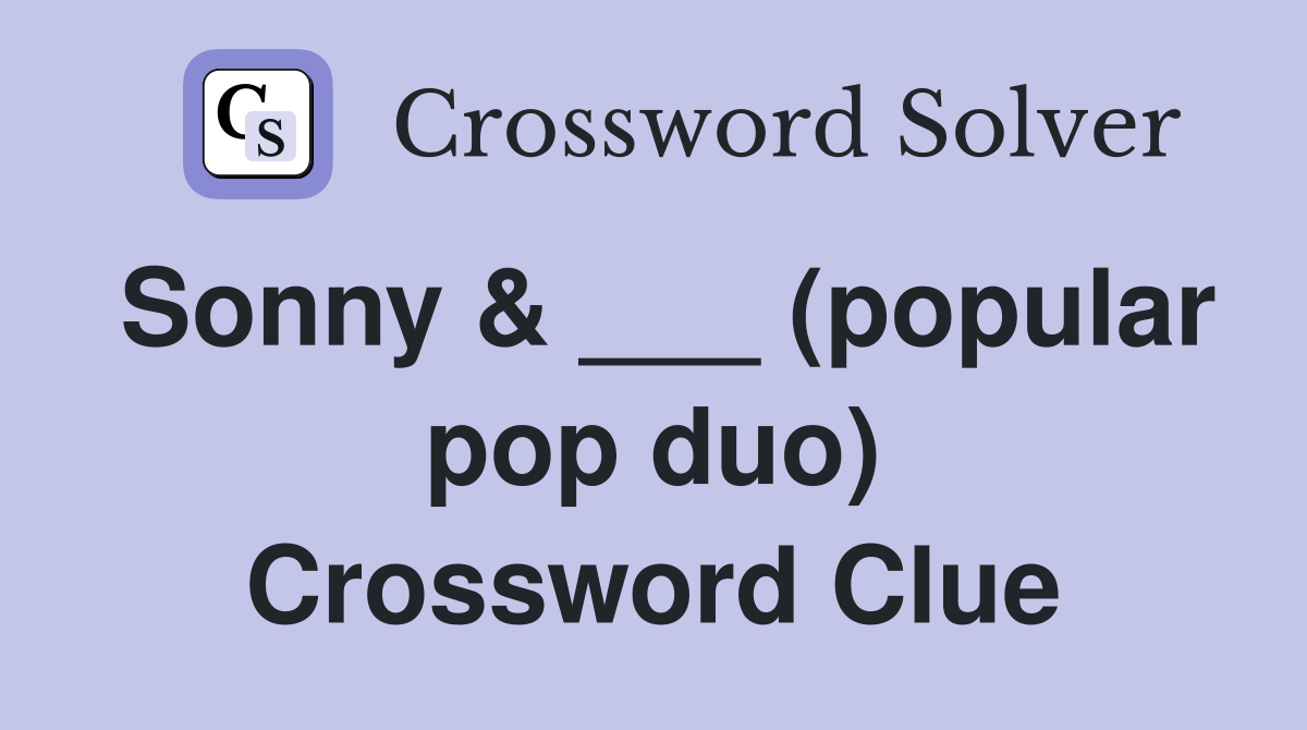 Sonny & ___ (popular pop duo) Crossword Clue