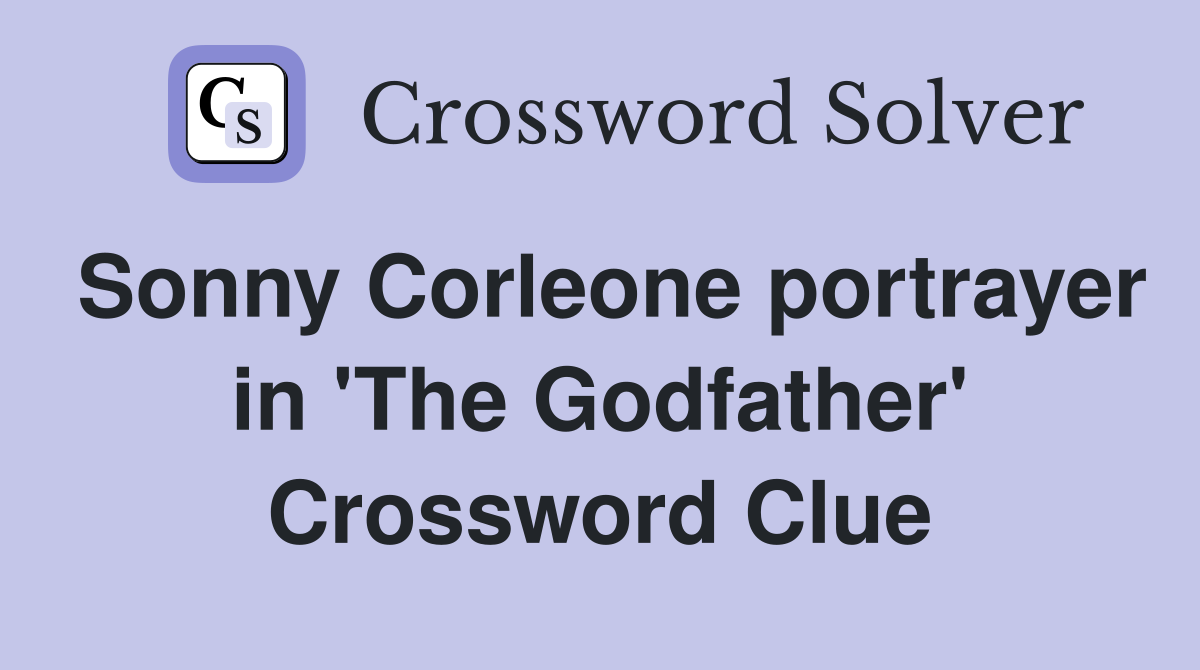 Sonny Corleone portrayer in 'The Godfather' Crossword Clue