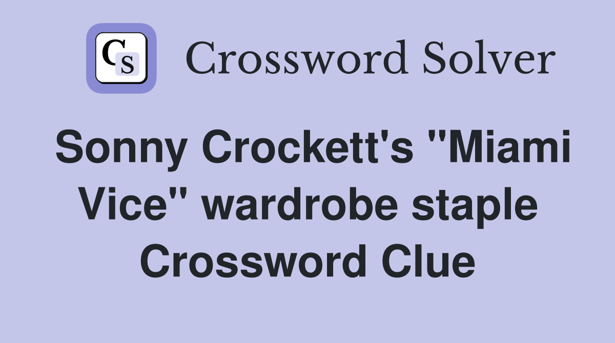 Sonny Crockett's "Miami Vice" wardrobe staple Crossword Clue