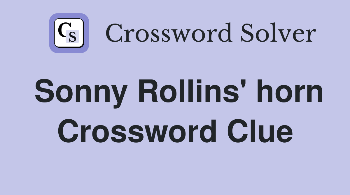 Sonny Rollins' horn Crossword Clue