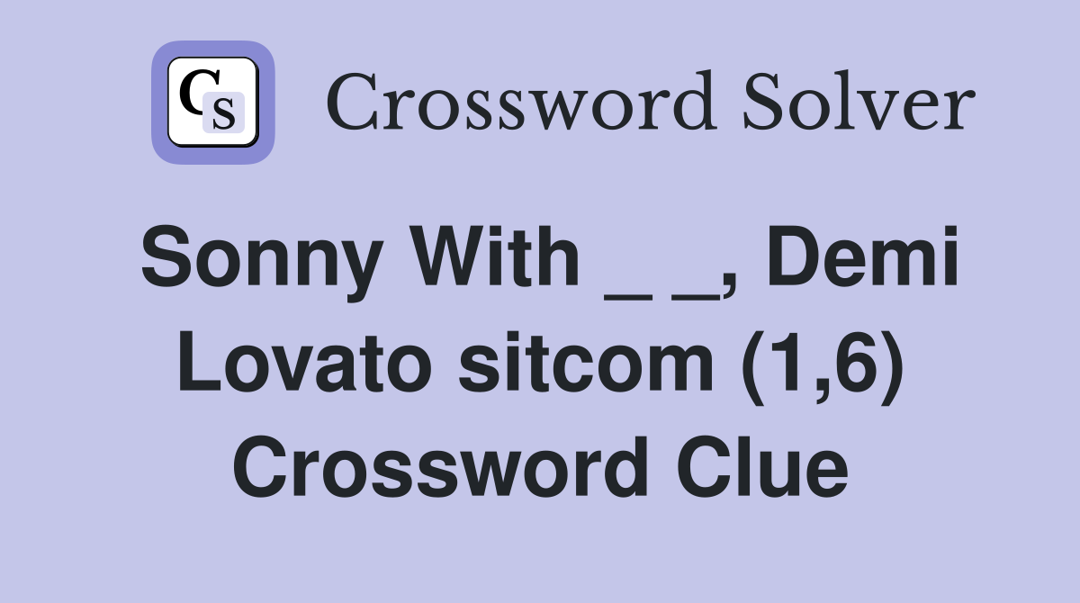 Sonny With _ _, Demi Lovato sitcom (1,6) Crossword Clue