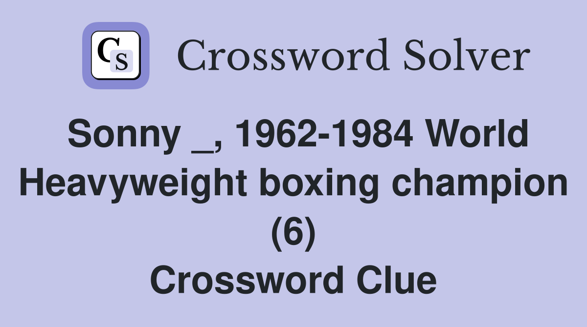 Sonny _, 1962-1984 World Heavyweight boxing champion (6) Crossword Clue