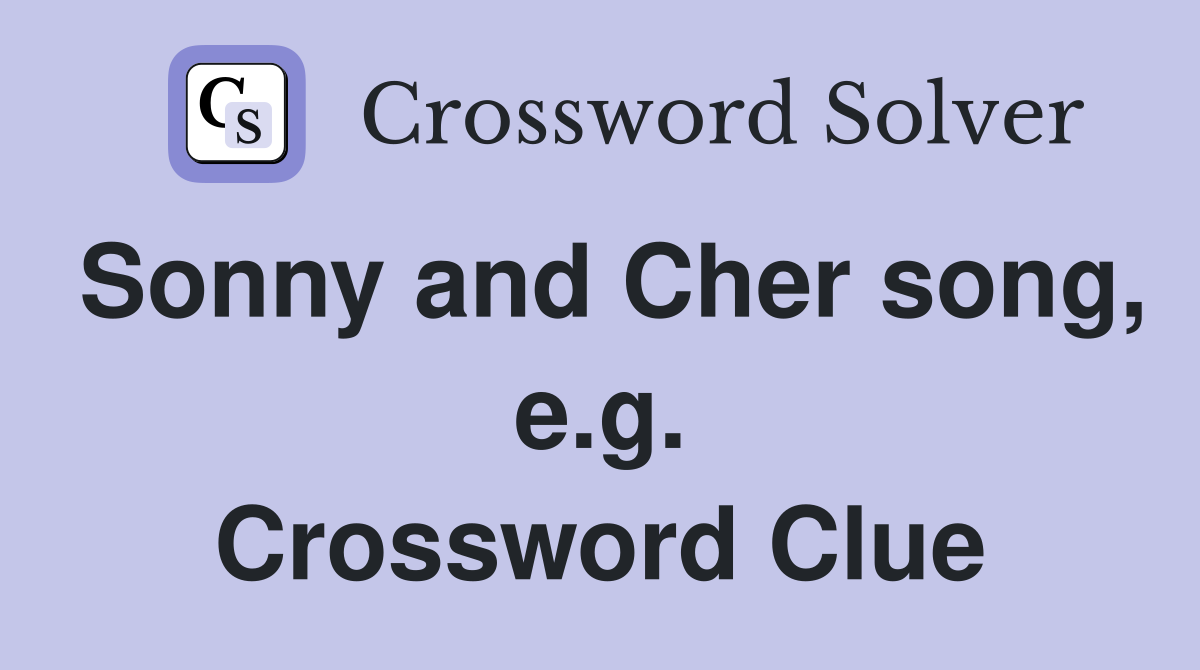 Sonny and Cher song, e.g. Crossword Clue