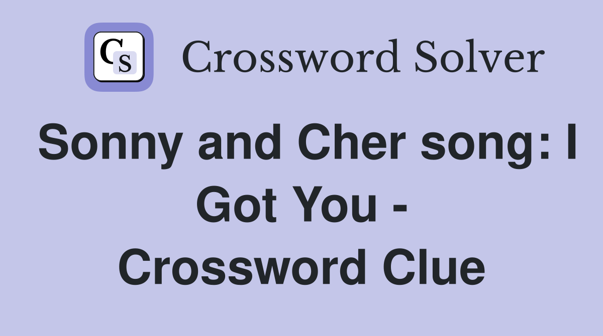 Sonny and Cher song: I Got You - Crossword Clue