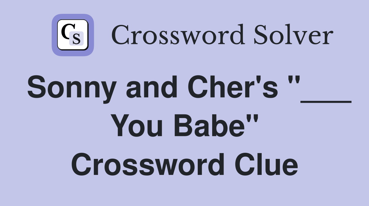 Sonny and Cher's "___ You Babe" Crossword Clue