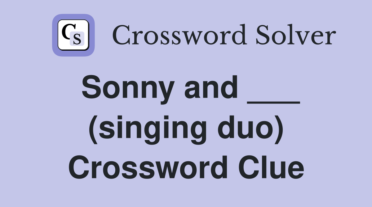 Sonny and ___ (singing duo) Crossword Clue