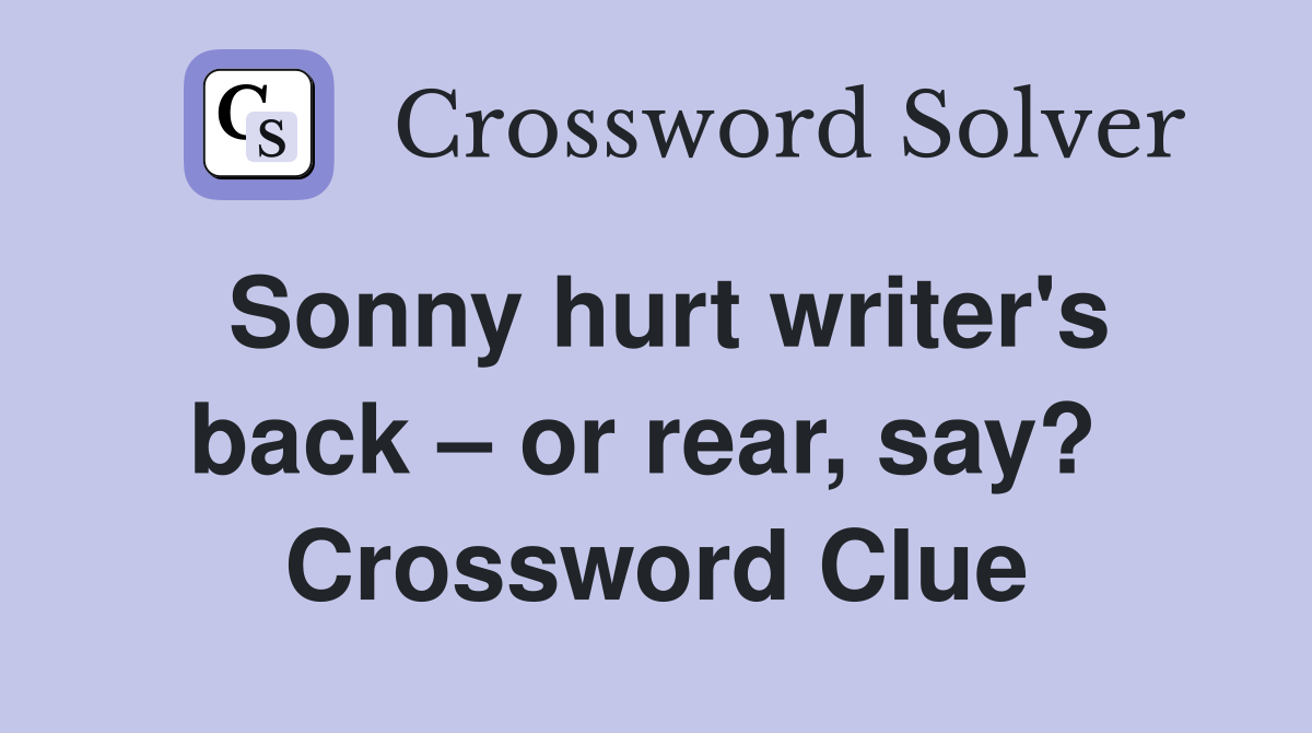 Sonny hurt writer's back – or rear, say?  Crossword Clue