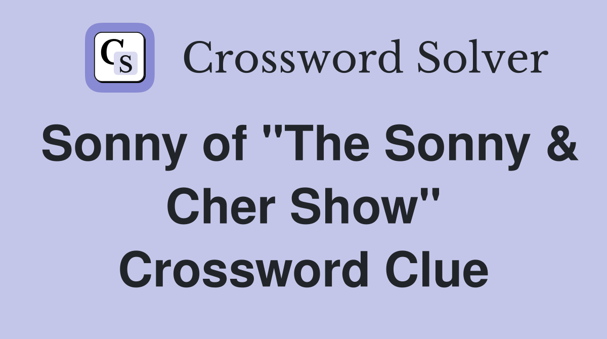 Sonny of "The Sonny & Cher Show" Crossword Clue