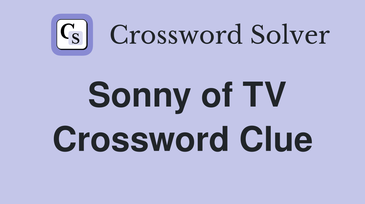Sonny of TV Crossword Clue