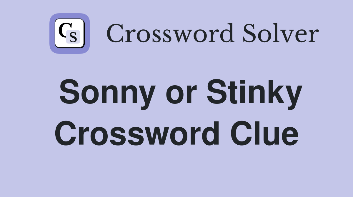 Sonny or Stinky Crossword Clue