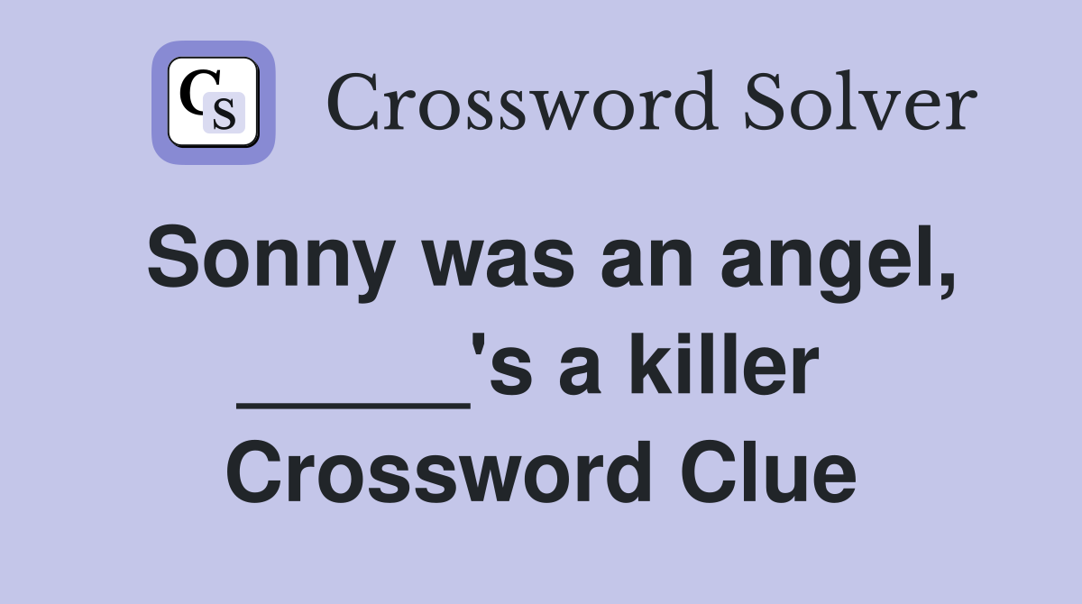 Sonny was an angel, _____'s a killer  Crossword Clue