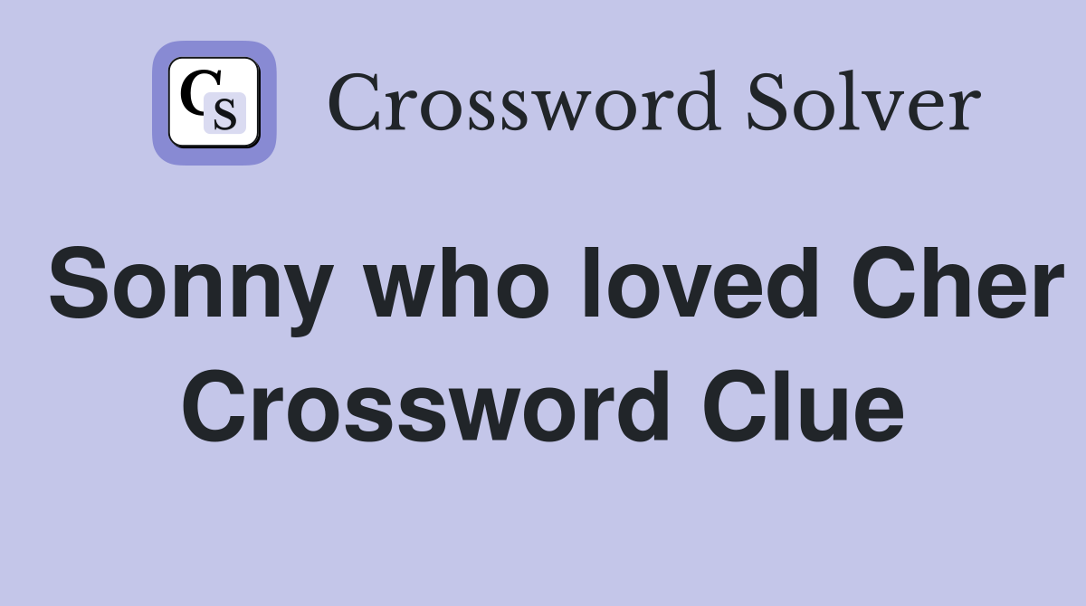 Sonny who loved Cher Crossword Clue