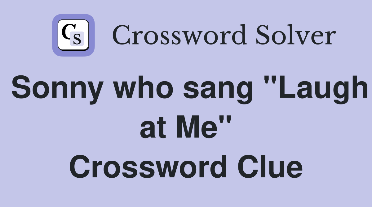 Sonny who sang "Laugh at Me" Crossword Clue