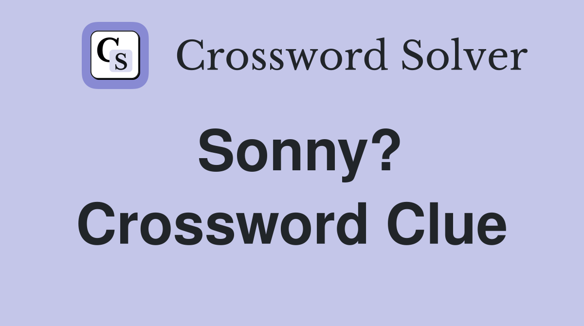 Sonny? Crossword Clue
