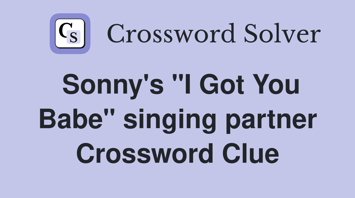 Sonny's "I Got You Babe" singing partner Crossword Clue