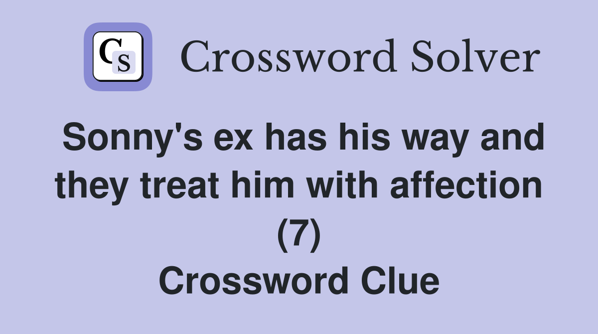 Sonny's ex has his way and they treat him with affection (7) Crossword Clue