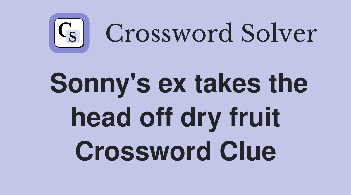 Sonny's ex takes the head off dry fruit Crossword Clue