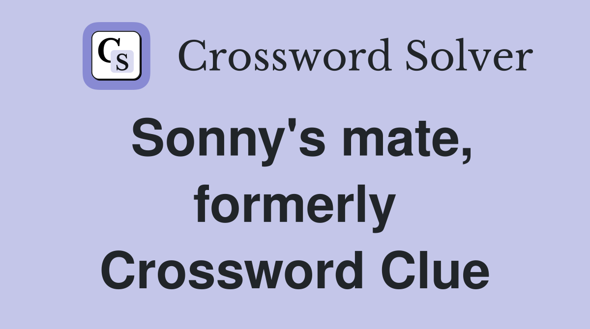 Sonny's mate, formerly Crossword Clue