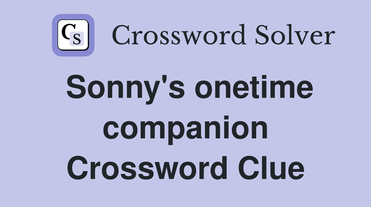 Sonny's onetime companion Crossword Clue