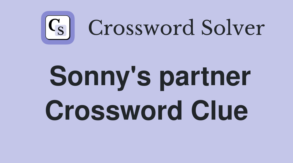Sonny's partner Crossword Clue