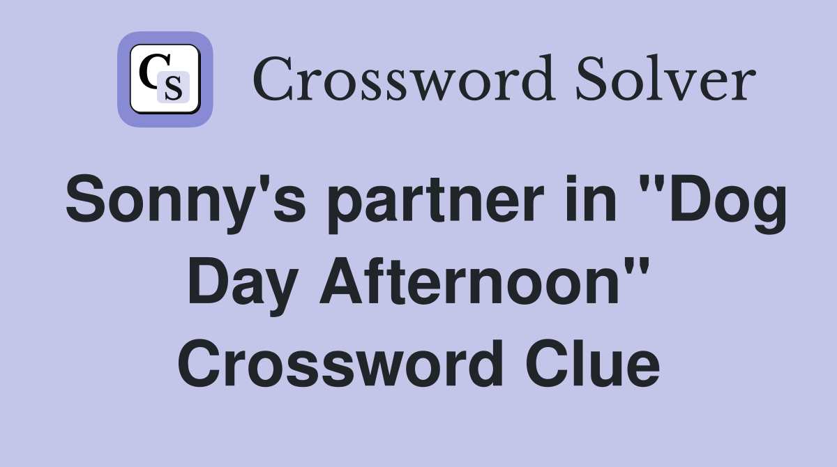 Sonny's partner in "Dog Day Afternoon" Crossword Clue