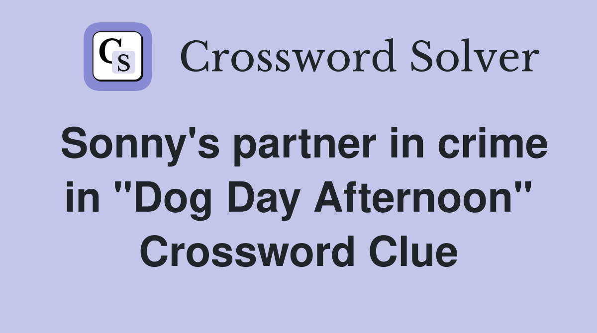Sonny's partner in crime in "Dog Day Afternoon" Crossword Clue