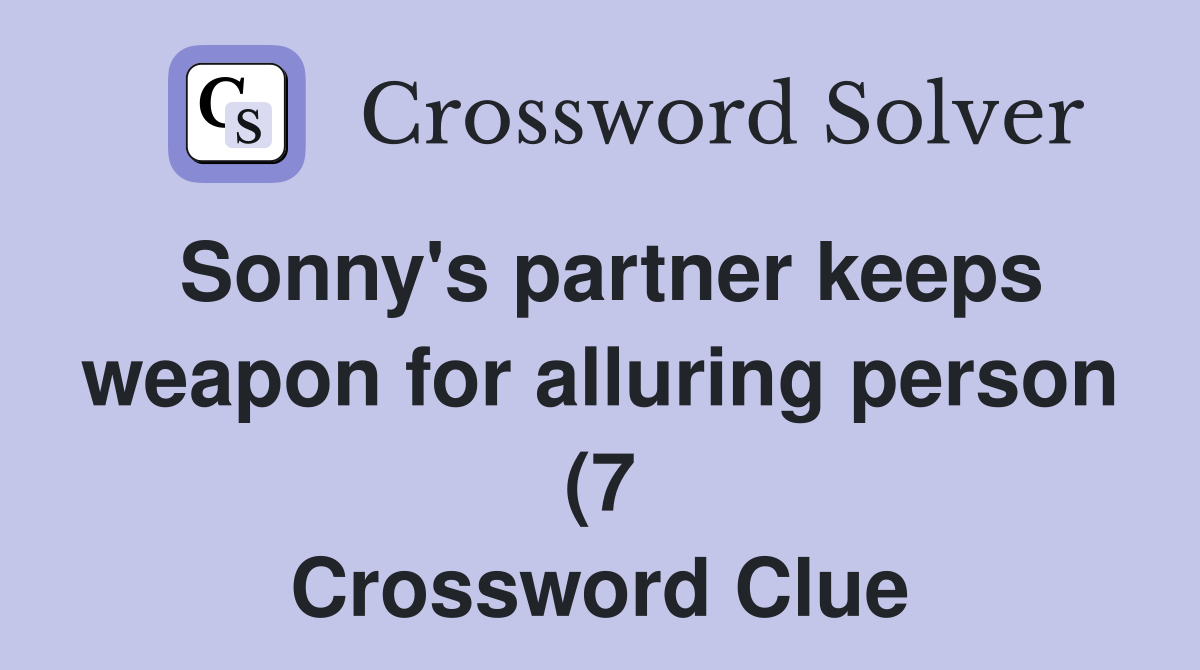 Sonny #39 s partner keeps weapon for alluring person (7) Crossword Clue Sonny #39 s partner keeps weapon for alluring person (7) Crossword Clue